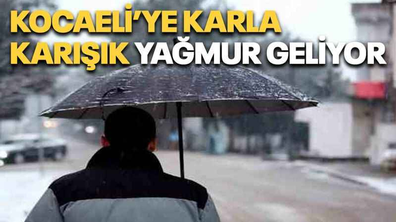Kocaeli’ye karla karışık yağmur geliyor